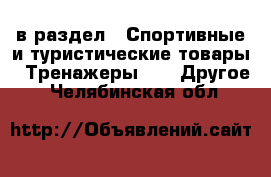  в раздел : Спортивные и туристические товары » Тренажеры »  » Другое . Челябинская обл.